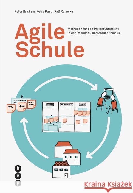 Agile Schule : Methoden für den Projektunterricht in der Informatik und darüber hinaus Brichzin, Peter; Kastl, Petra; Romeike, Ralf 9783035510539 hep Verlag