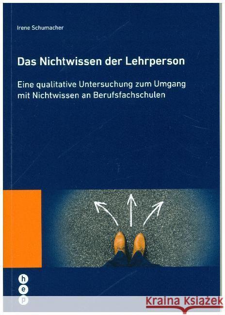 Das Nichtwissen der Lehrperson : Eine qualitative Untersuchung zum Umgang mit Nichtwissen an Berufsfachschulen Schumacher, Irene 9783035510904 hep Verlag