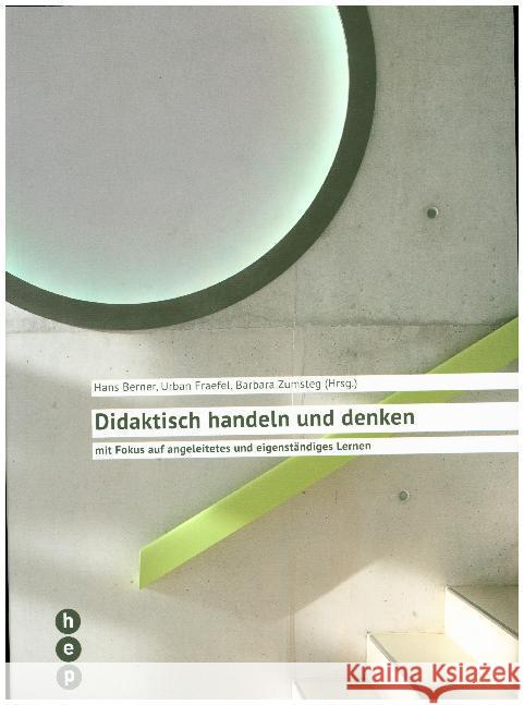 Didaktisch handeln und denken : mit Fokus auf angeleitetes und eigenständiges Lernen Berner, Hans; Fraefel, Urban 9783035512588