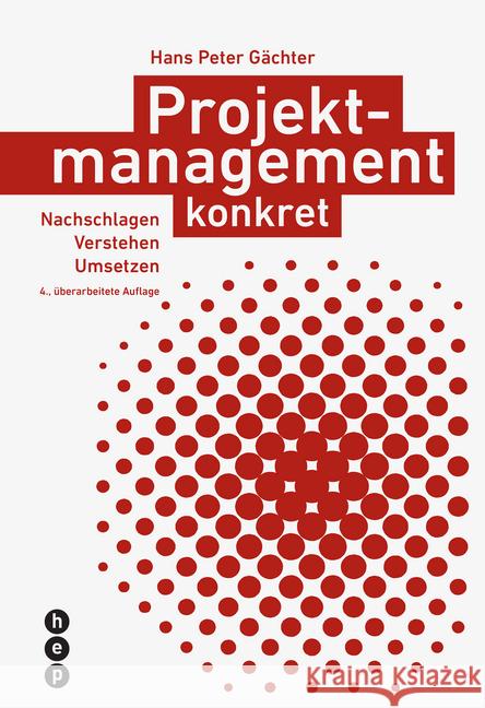 Projektmanagement konkret : Nachschlagen Verstehen Umsetzen Gächter, Hans Peter 9783035514377