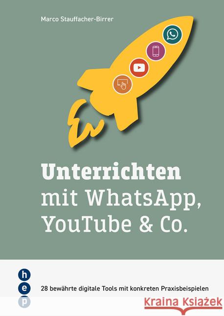 Unterrichten mit WhatsApp, YouTube & Co. : 28 bewährte digitale Tools mit konkreten Praxisbeispielen Stauffacher, Marco 9783035515565