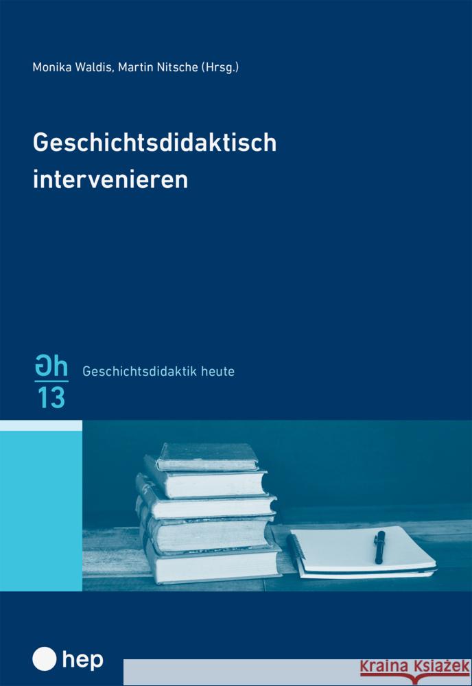 Geschichtsdidaktisch intervenieren Waldis, Monika, Nitsche, Martin 9783035521917 hep Verlag