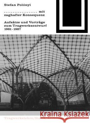 Mit zaghafter Konsequenz : Aufsätze und Vorträge zum Tragwerkentwurf 1961-1987  9783035601039 Birkhäuser