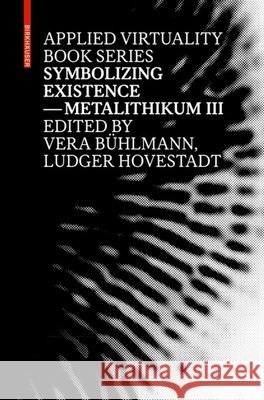Symbolizing Existence : Metalithikum III Ludger Hovestadt Vera Buhlmann 9783035603781