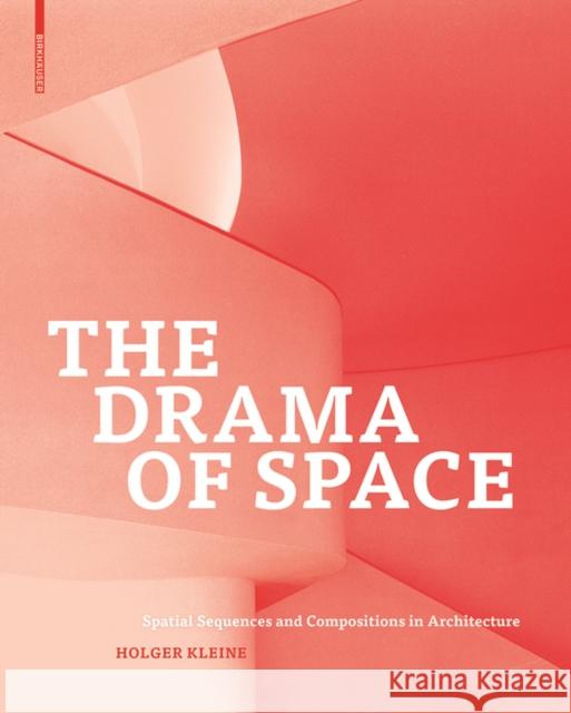 The Drama of Space : Spatial Sequences and Compositions in Architecture Holger Kleine 9783035604313 Birkhauser