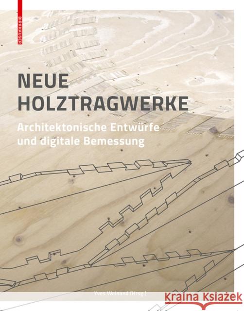 Neue Holztragwerke : Architektonische Entwürfe und digitale Bemessung Yves Weinand 9783035605600 Birkhauser