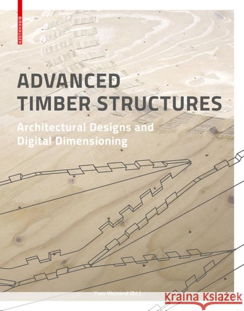 Advanced Timber Structures : Architectural Designs and Digital Dimensioning Yves Weinand 9783035605617 Birkhauser