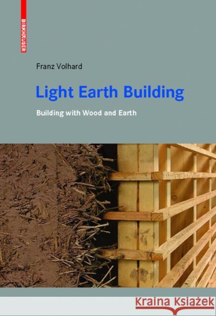 Light Earth Building : A Handbook for Building with Wood and Earth Volhard, Franz 9783035606348