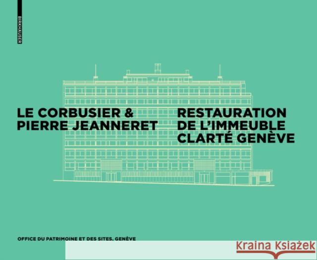 Le Corbusier & Pierre Jeanneret - Restauration de l'Immeuble Clarté, Genève : Herausgegeben von Office du patrimoine et des sites Office Du Patrimoine Et Des Sites 9783035609608 Birkhauser