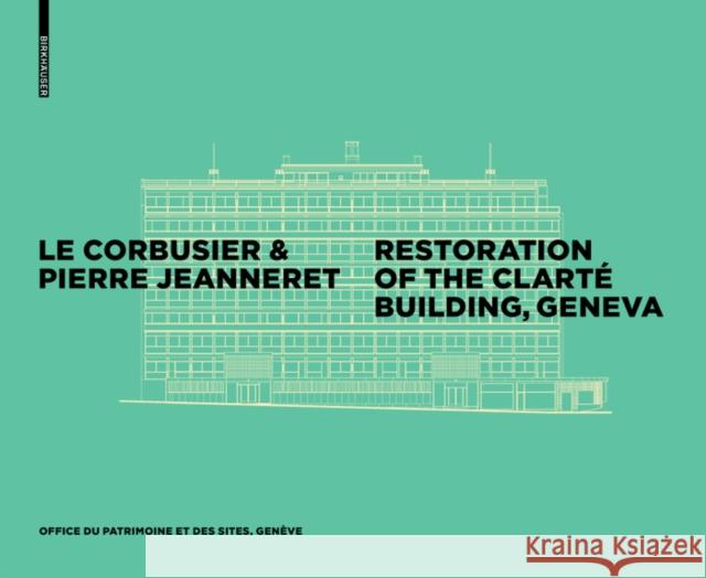 Le Corbusier & Pierre Jeanneret - Restoration of the Clarté Building, Geneva : Hrsg.: Office du patrimoine et des sites Office Du Patrimoine Et Des Sites 9783035609615 Birkhauser