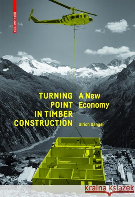 Turning Point in Timber Construction : A New Economy Ulrich Dangel 9783035610253 Birkhauser