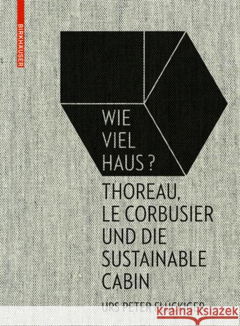 Wie viel Haus? : Thoreau, Le Corbusier und die Sustainable Cabin  9783035610260 Birkhauser
