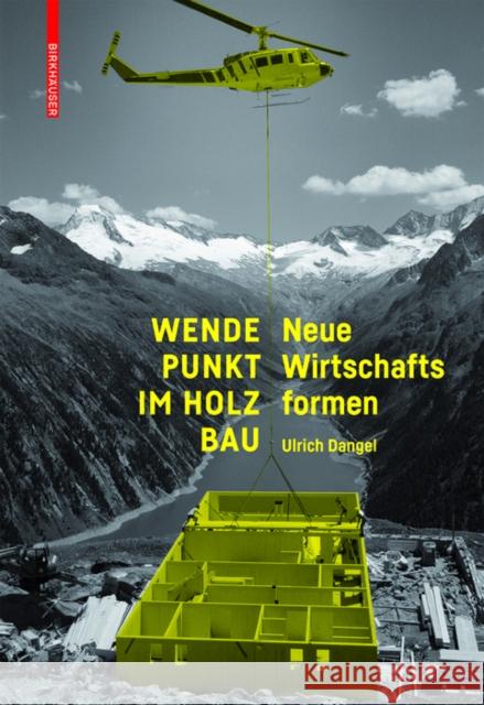 Wendepunkt im Holzbau : Neue Wirtschaftsformen Ulrich Dangel 9783035610277 Birkhauser