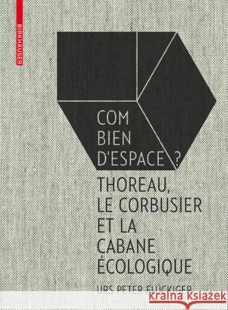 Combien d'espace ? : Thoreau, Le Corbusier et le Cabane écologique  9783035610291 Birkhauser