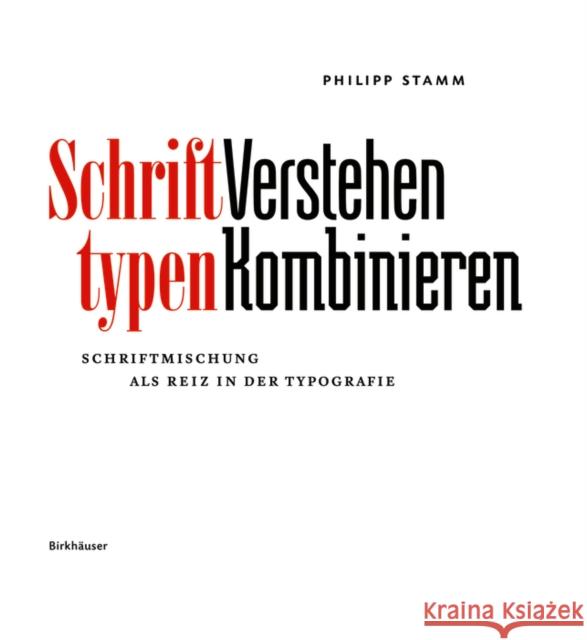 Schrifttypen - Verstehen Kombinieren : Schriftmischung als Reiz in der Typografie Philipp Stamm 9783035611137