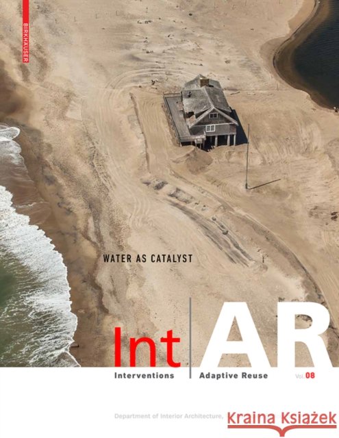 Int Ar Interventions and Adaptive Reuse : Water as Catalyst Liliane Wong Markus Berger Rhode Island School of Design 9783035611977