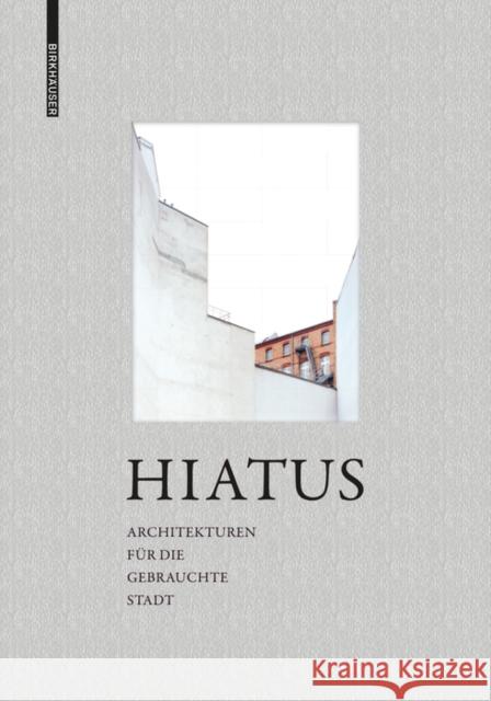 Hiatus : Architekturen für die gebrauchte Stadt  9783035613865 Birkhäuser Berlin
