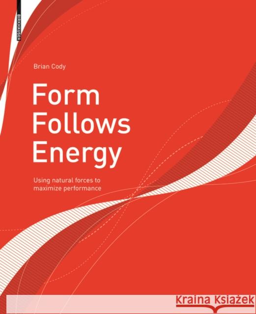 Form Follows Energy : Using natural forces to maximize performance Brian Cody 9783035614053 Birkhauser