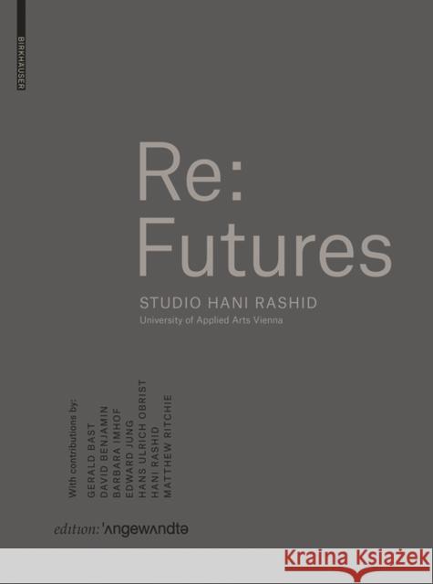 Re - Futures : Studio Hani Rashid. University of Applied Arts Vienna  9783035614664 Birkhäuser Berlin