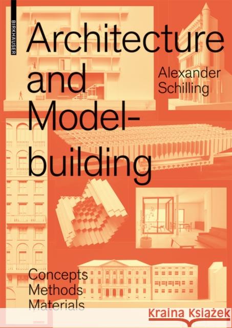 Architecture and Modelbuilding : Concepts, Methods, Materials Alexander Schilling 9783035614794 Birkhauser
