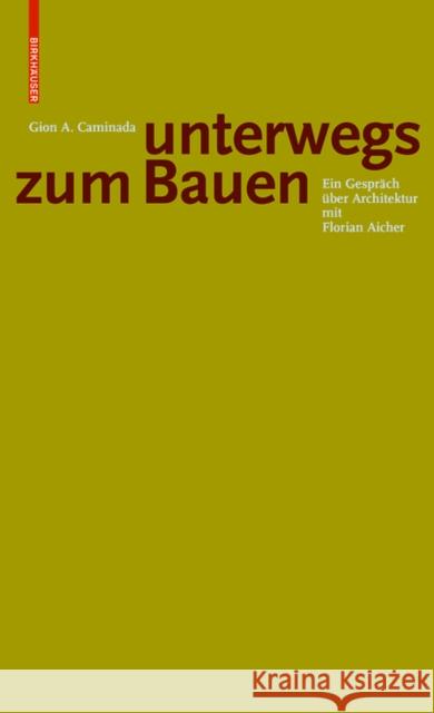 Gion A. Caminada. Unterwegs zum Bauen : Ein Gespräch über Architektur mit Florian Aicher Florian Aicher Gion A. Caminada 9783035615401 Birkhauser