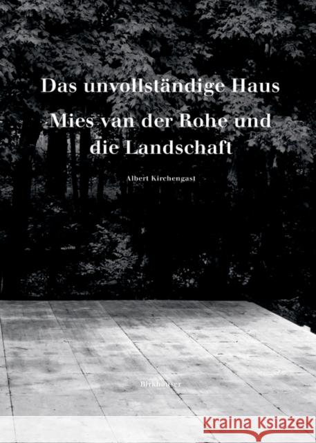 Das unvollständige Haus : Mies van der Rohe und die Landschaft Albert Kirchengast 9783035615593 Birkhauser