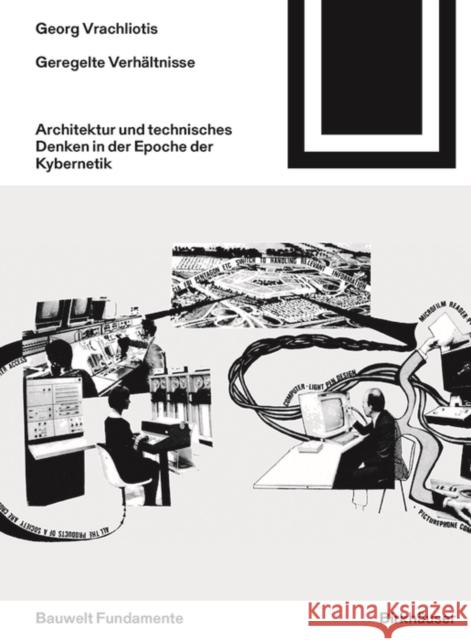 Geregelte Verhältnisse : Architektur und technisches Denken in der Epoche der Kybernetik Georg Vrachliotis 9783035615616 Birkhauser Boston