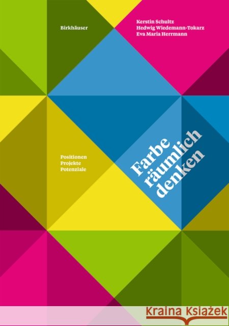 Farbe räumlich denken : Positionen, Projekte, Potenziale Kerstin Schultz Hedwig Wiedemann-Tokarz Eva Maria Herrmann 9783035615951