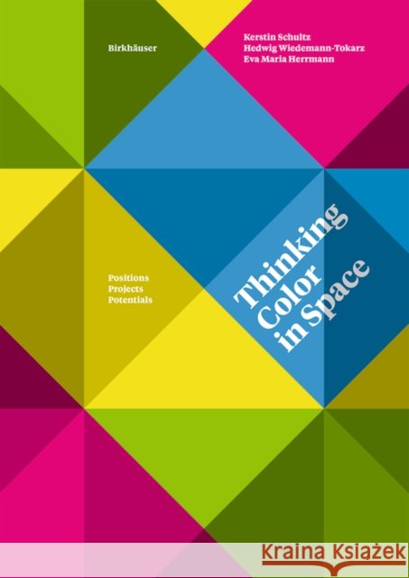 Thinking Color in Space : Positions, Projects, Potentials Kerstin Schultz 9783035615968