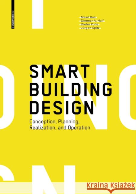 Smart Building Design : Conception, Planning, Realization, and Operation Maad Bali Dietmar A. Half Dieter Polle 9783035616293 Birkhauser