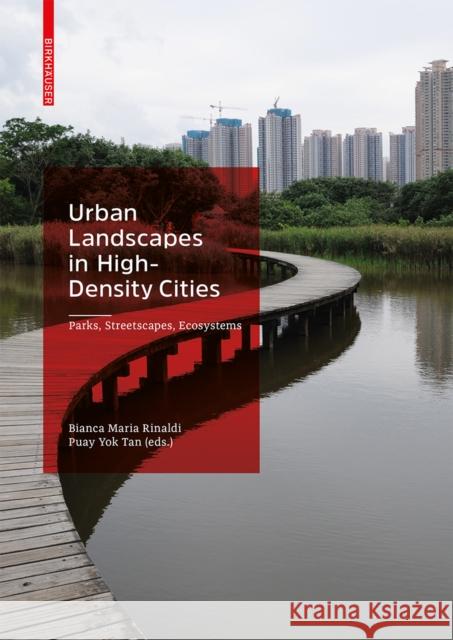 Urban Landscapes in High-Density Cities : Parks, Streetscapes, Ecosystems Bianca Mari Puay Tan 9783035617139 Birkhauser