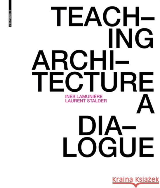 Teaching Architecture : A Dialogue Ines Lamuniere Laurent Stalder 9783035618075 Birkhauser