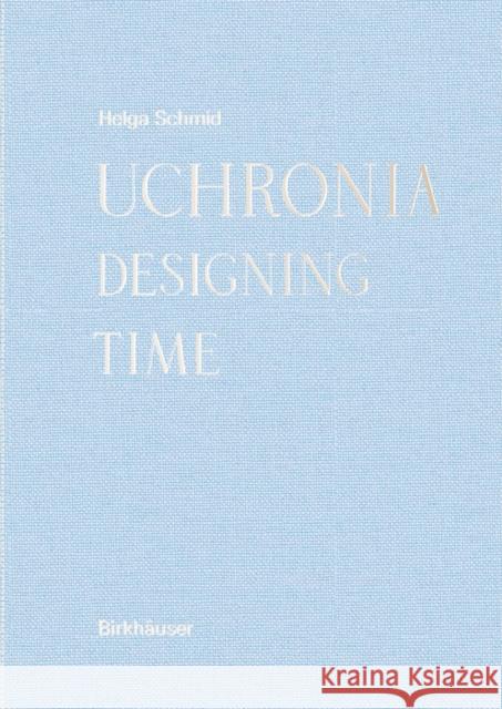 Uchronia : Designing Time Helga Schmid 9783035618105 De Gruyter (JL)