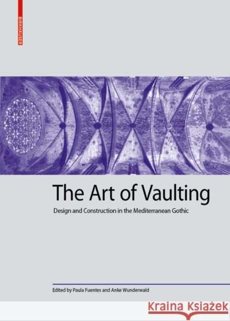 The Art of Vaulting : Design and Construction in the Mediterranean Gothic  9783035618242 Birkhäuser