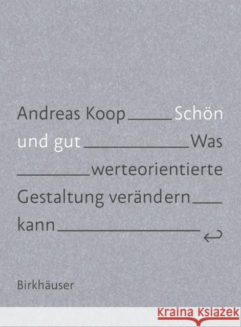 Schön und Gut : Was wertorientierte Gestaltung verändern kann Koop, Andreas 9783035618297 Birkhäuser Berlin