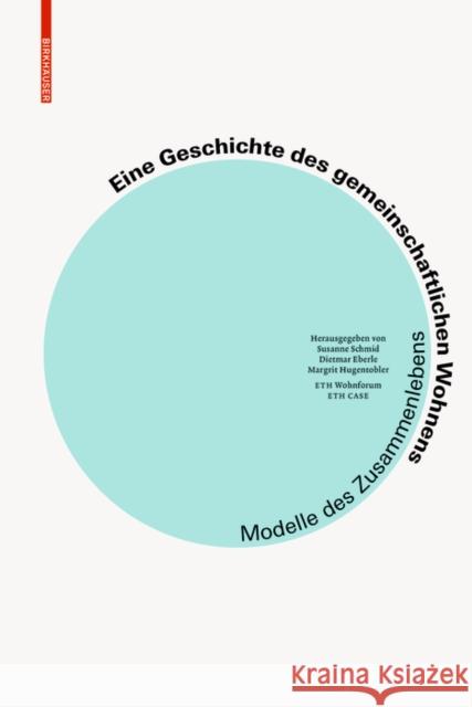 Eine Geschichte des gemeinschaftlichen Wohnens : Modelle des Zusammenlebens Susanne Schmid Susanne Schmid Dietmar Eberle 9783035618518 Birkhauser