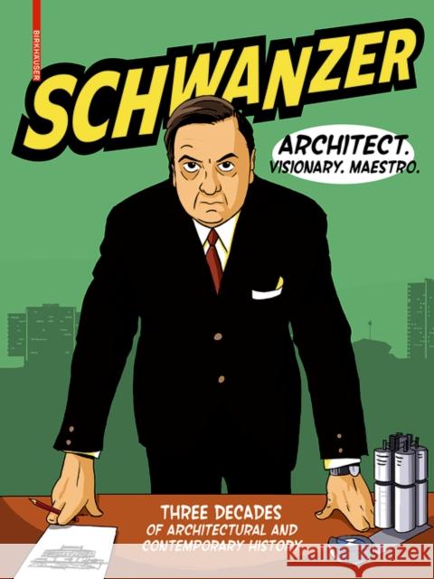 Schwanzer - Architect. Visionary. Maestro. : Three Decades of Architectural and Contemporary History Max Gruber Mirko Pogoreutz Martin Schwanzer 9783035618532 Birkhauser