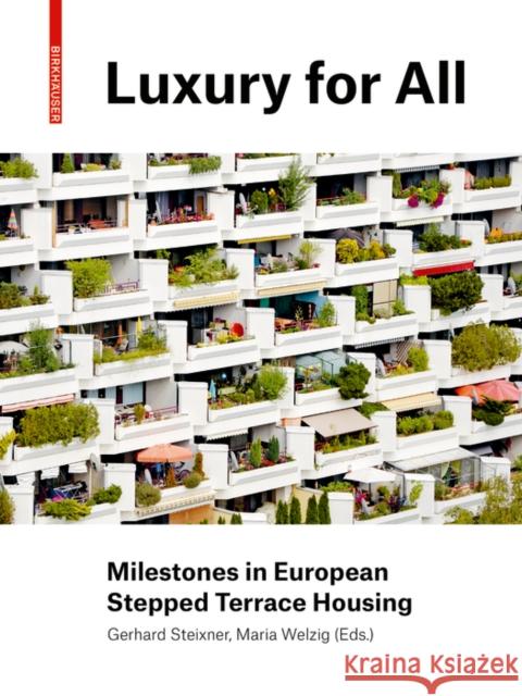 Luxury for Everyone : Milestones in European Stepped Terrace Housing Gerhard Steixner Maria Welzig 9783035618846 Birkhauser