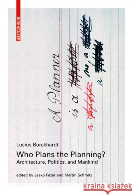 Who Plans the Planning? : Architecture, Politics, and Mankind Lucius Burckhardt Jesko Fezer Martin Schmitz 9783035619010 Birkhauser