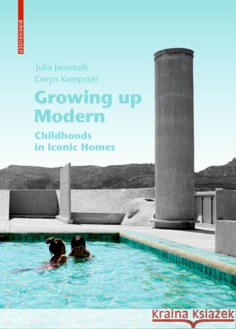 Growing Up Modern: Childhoods in Iconic Homes Julia Jamrozik Coryn Kempster 9783035619058 Birkhauser