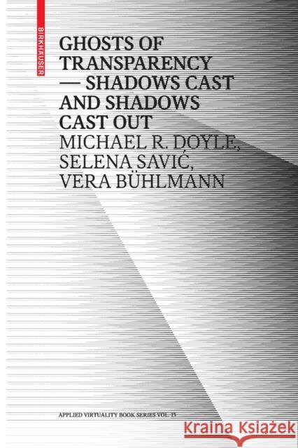 Ghosts of Transparency : Shadows cast and shadows cast out Michael R. Doyle Selena Savic Vera Buhlmann 9783035619119 Birkhauser