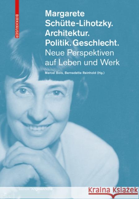 Margarete Schütte-Lihotzky. Architektur. Politik. Geschlecht. : Neue Perspektiven auf Leben und Werk Marcel Bois Bernadette Reinhold 9783035619591 Birkhauser