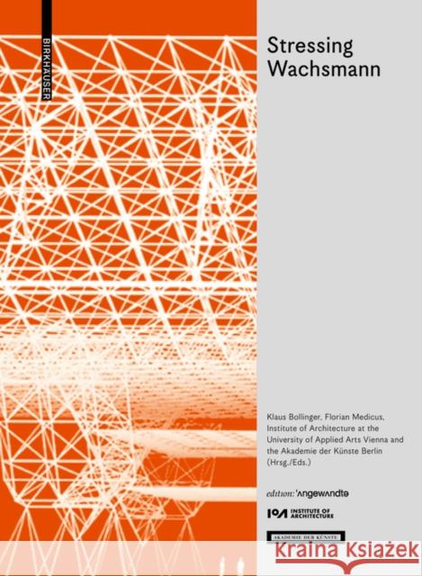 Stressing Wachsmann : Structures for a Future / Strukturen für eine Zukunft Klaus Bollinger, Florian Medicus, IoA Institute of Architecture at the University of Applied Arts Vienna 9783035619621
