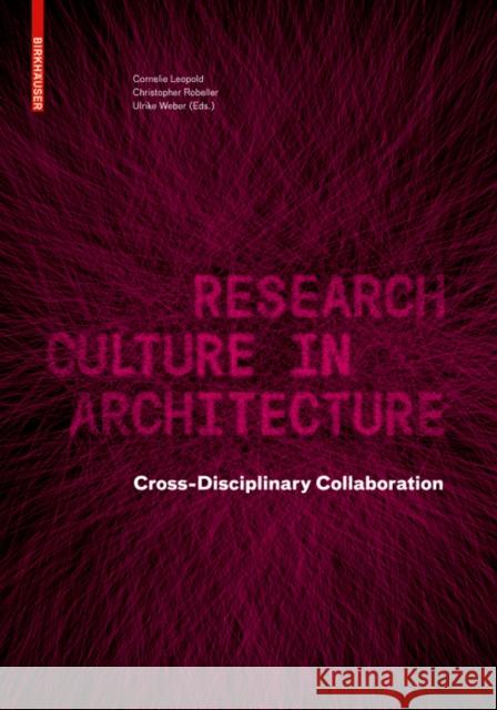Research Culture in Architecture : Cross-Disciplinary Collaboration Cornelie Leopold, Christopher Robeller, Ulrike Weber 9783035620146 De Gruyter (JL)