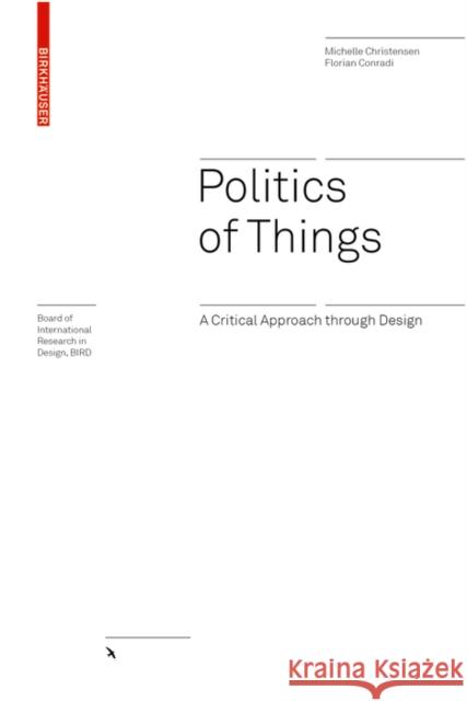 Politics of Things : A Critical Approach Through Design  9783035620535 Birkhauser