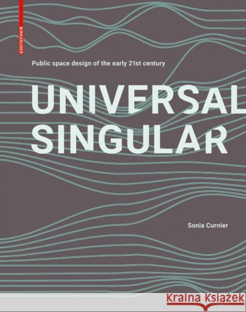 UNIVERSAL SINGULAR : Contemporary public space design unveiled Sonia Curnier 9783035620948 Birkhauser