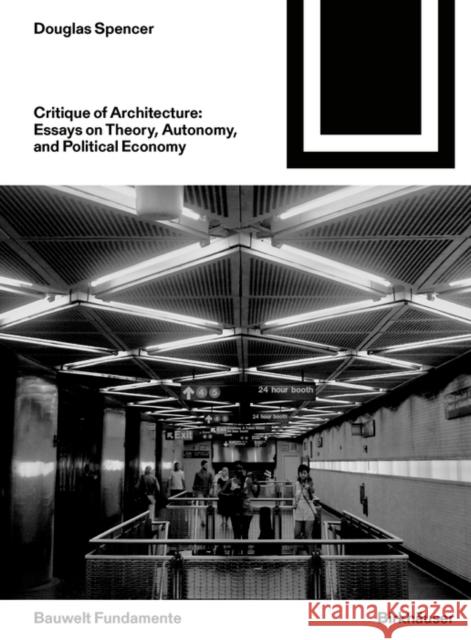 Critique of Architecture: Essays on Theory, Autonomy, and Political Economy Douglas Spencer 9783035621631 Birkhauser