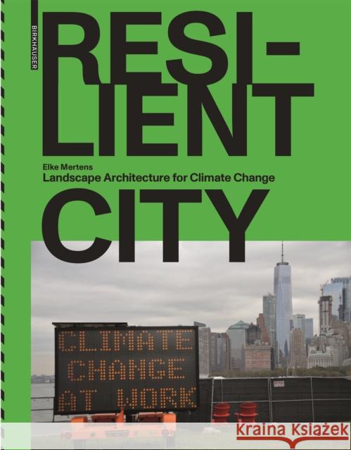 Resilient City: Landscape Architecture for Climate Change Elke Mertens 9783035622348 Birkhauser