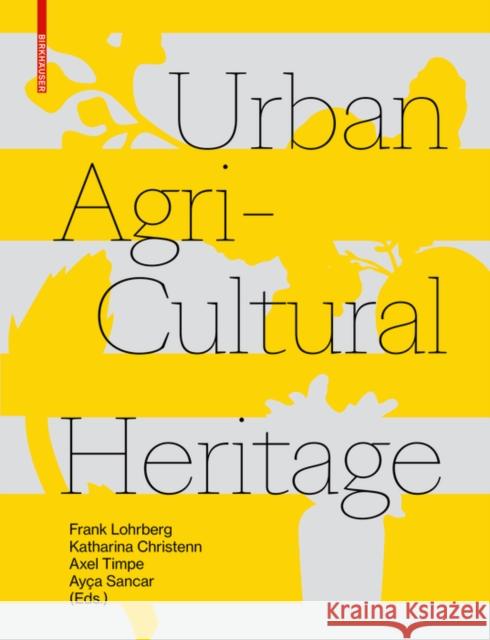 Urban Agricultural Heritage Frank Lohrberg Katharina Christenn Axel Timpe 9783035622515