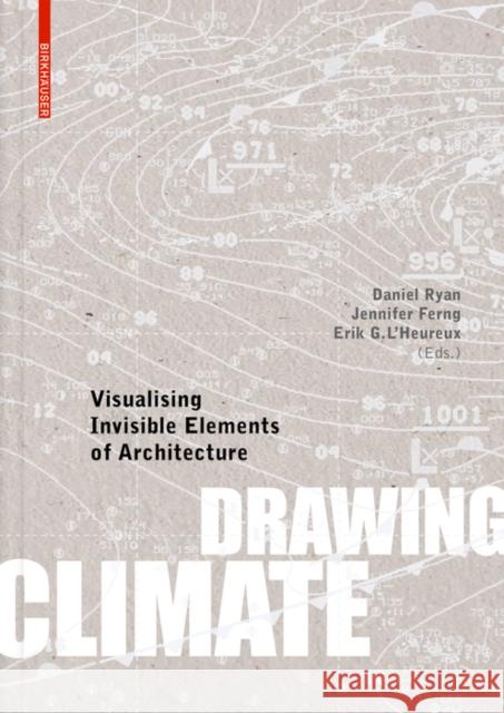 Drawing Climate: Visualising Invisible Elements of Architecture Daniel Ryan Jennifer Ferng Erik L'Heureux 9783035623604 Birkhauser